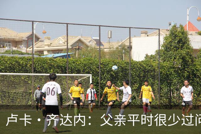 卢卡·齐达内：父亲平时很少过问我的工作 母亲倒会批评我的表现